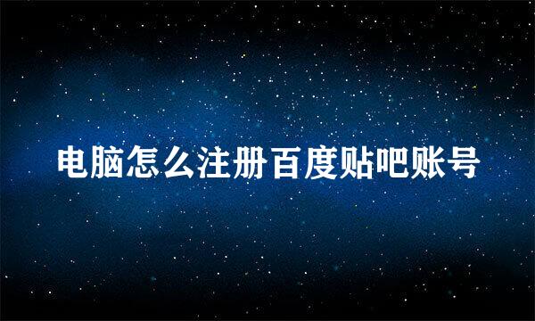 电脑怎么注册百度贴吧账号
