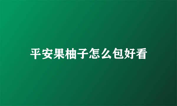 平安果柚子怎么包好看