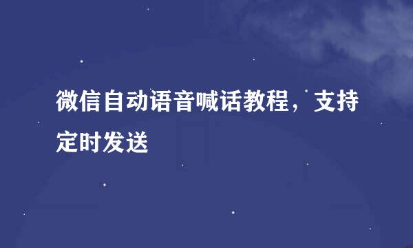 微信自动语音喊话教程，支持定时发送