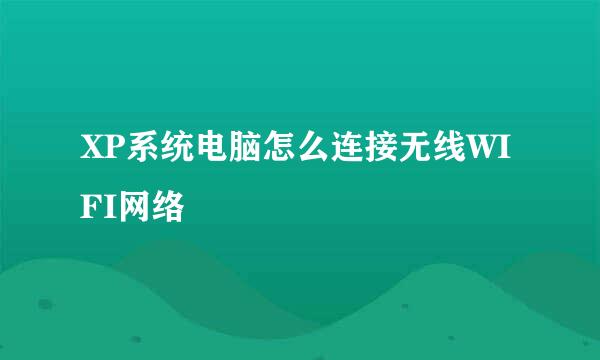 XP系统电脑怎么连接无线WIFI网络