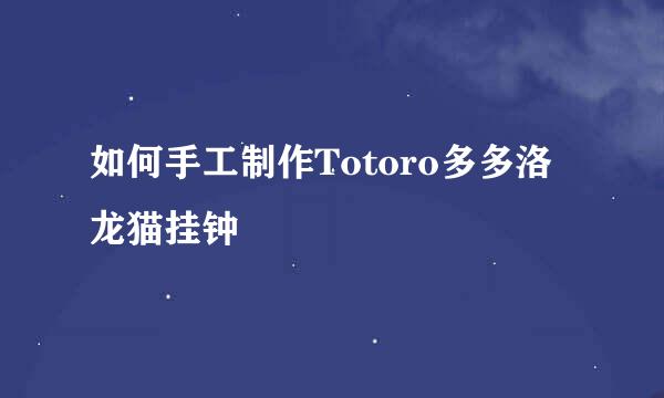 如何手工制作Totoro多多洛龙猫挂钟