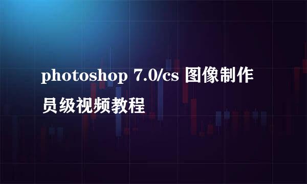 photoshop 7.0/cs 图像制作员级视频教程