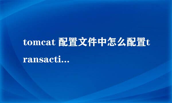 tomcat 配置文件中怎么配置transactionmanager