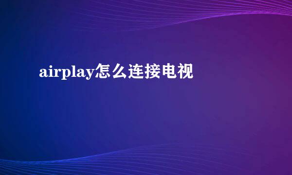 airplay怎么连接电视