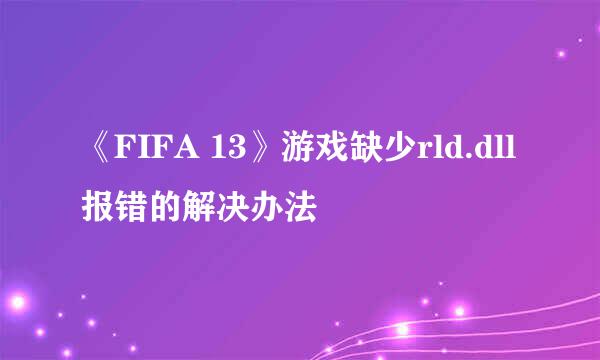 《FIFA 13》游戏缺少rld.dll报错的解决办法