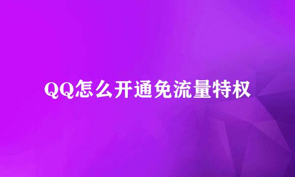 QQ怎么开通免流量特权