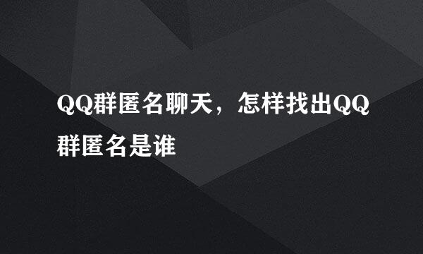 QQ群匿名聊天，怎样找出QQ群匿名是谁