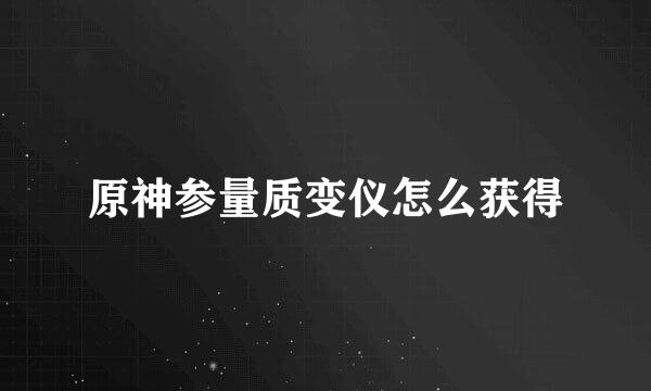 原神参量质变仪怎么获得