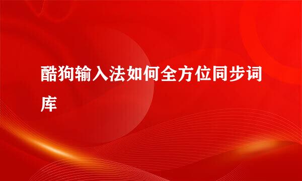 酷狗输入法如何全方位同步词库