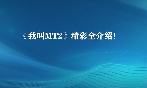 《我叫MT2》精彩全介绍!