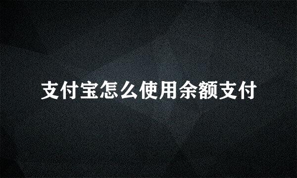 支付宝怎么使用余额支付