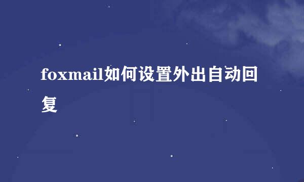foxmail如何设置外出自动回复