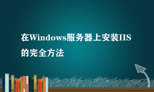 在Windows服务器上安装IIS的完全方法