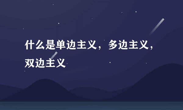 什么是单边主义，多边主义，双边主义