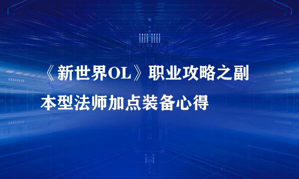 《新世界OL》职业攻略之副本型法师加点装备心得