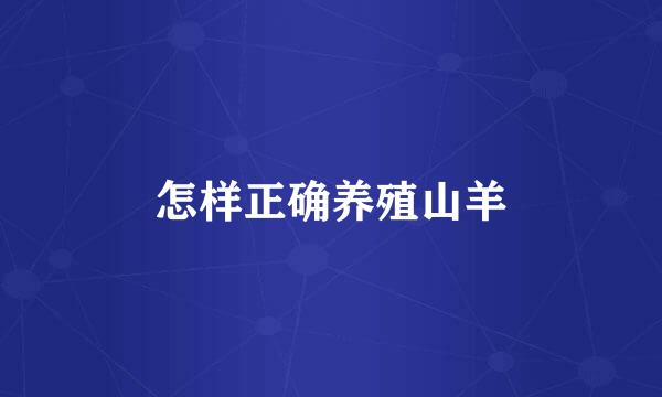 怎样正确养殖山羊