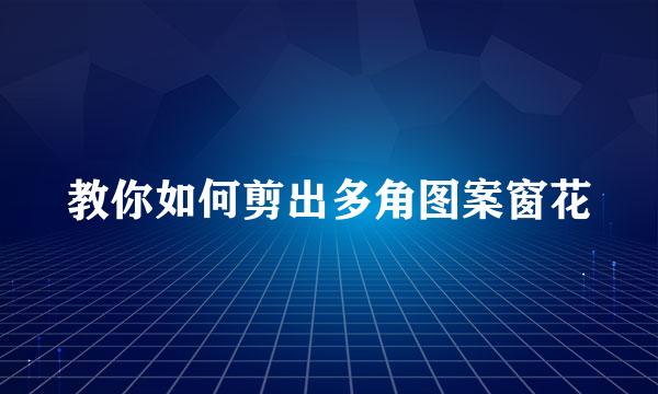 教你如何剪出多角图案窗花