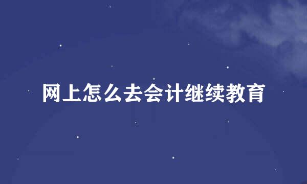 网上怎么去会计继续教育