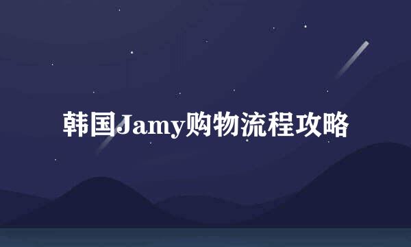 韩国Jamy购物流程攻略