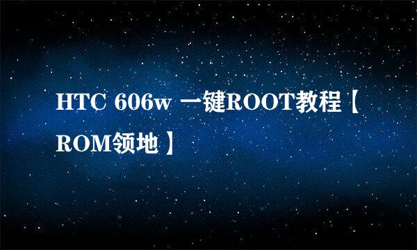 HTC 606w 一键ROOT教程【ROM领地】
