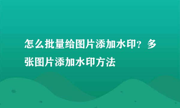 怎么批量给图片添加水印？多张图片添加水印方法