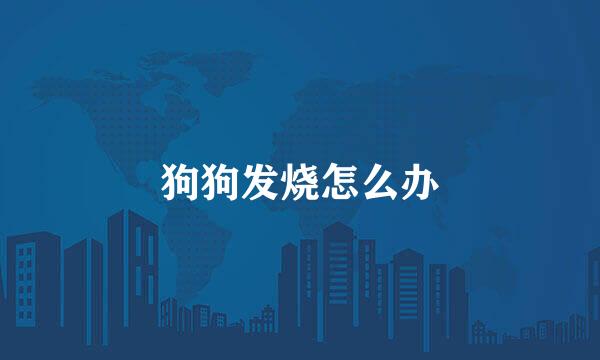 狗狗发烧怎么办