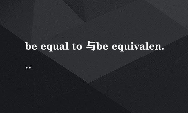 be equal to 与be equivalent to有什么区别