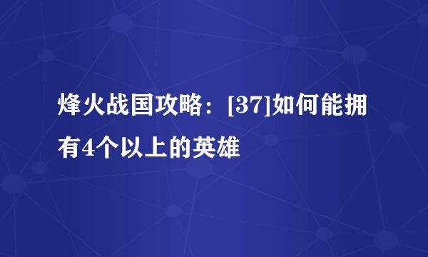 烽火战国攻略：[37]如何能拥有4个以上的英雄