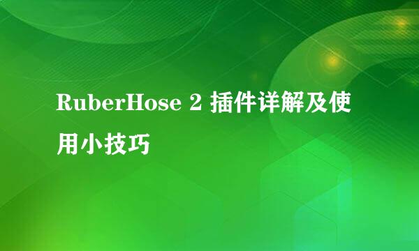 RuberHose 2 插件详解及使用小技巧