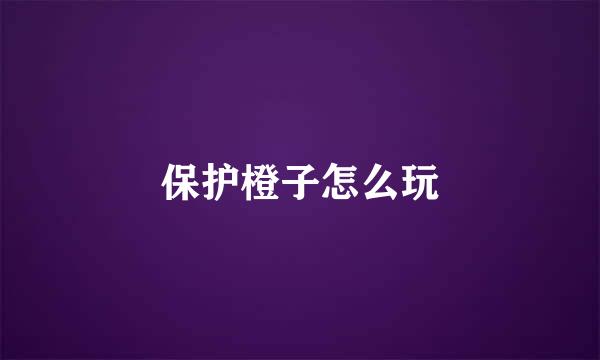 保护橙子怎么玩