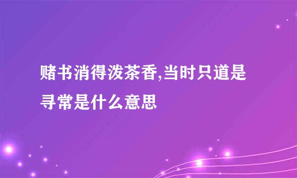 赌书消得泼茶香,当时只道是寻常是什么意思