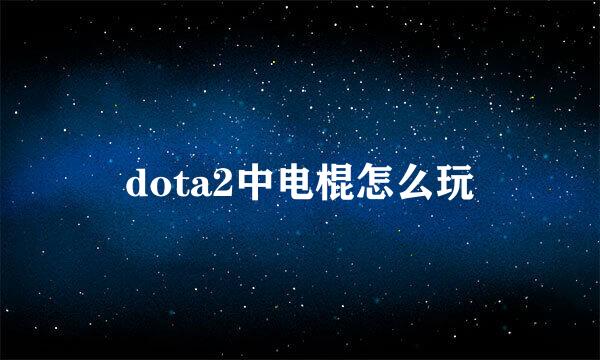 dota2中电棍怎么玩