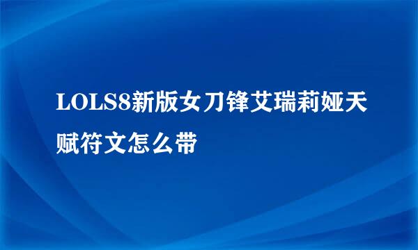 LOLS8新版女刀锋艾瑞莉娅天赋符文怎么带