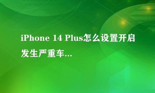 iPhone 14 Plus怎么设置开启发生严重车祸后呼叫