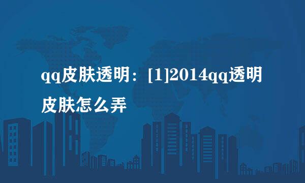 qq皮肤透明：[1]2014qq透明皮肤怎么弄