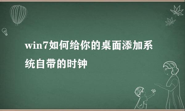 win7如何给你的桌面添加系统自带的时钟