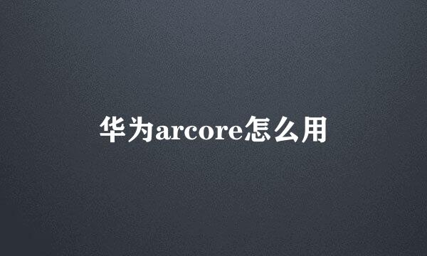 华为arcore怎么用