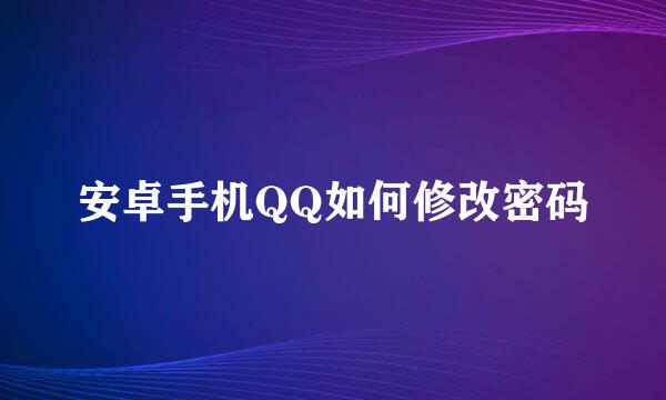 安卓手机QQ如何修改密码