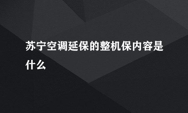 苏宁空调延保的整机保内容是什么