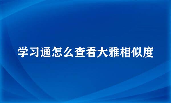 学习通怎么查看大雅相似度