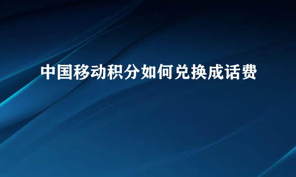 中国移动积分如何兑换成话费