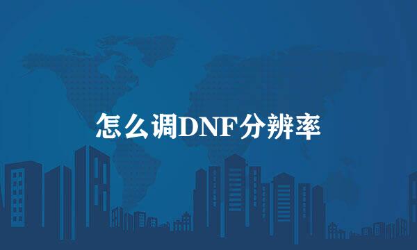 怎么调DNF分辨率