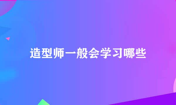造型师一般会学习哪些