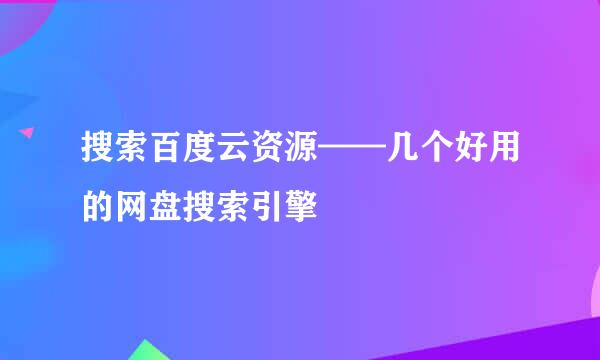 搜索百度云资源——几个好用的网盘搜索引擎