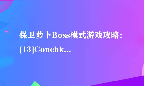 保卫萝卜Boss模式游戏攻略：[13]Conchkingf
