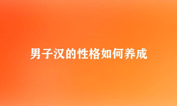 男子汉的性格如何养成