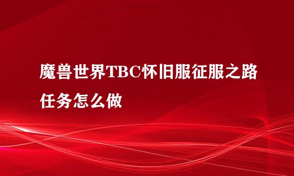 魔兽世界TBC怀旧服征服之路任务怎么做