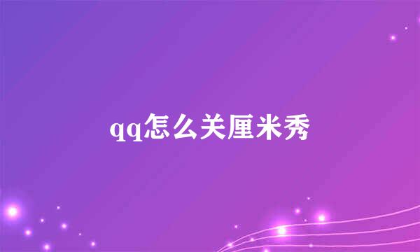 qq怎么关厘米秀