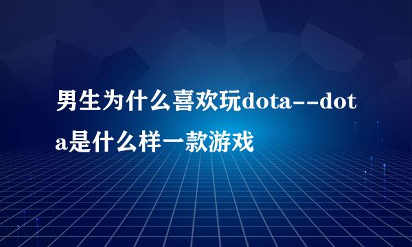 男生为什么喜欢玩dota--dota是什么样一款游戏