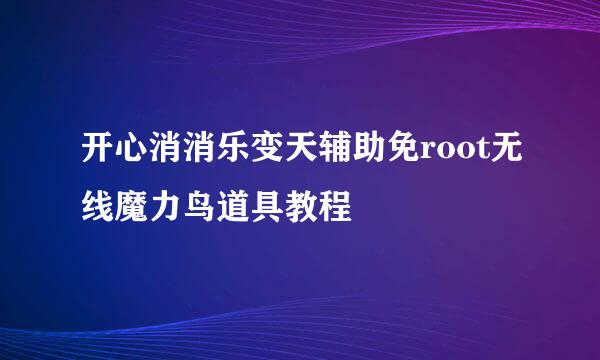 开心消消乐变天辅助免root无线魔力鸟道具教程